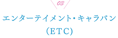 03 エンターテイメント・キャラバン（ETC)